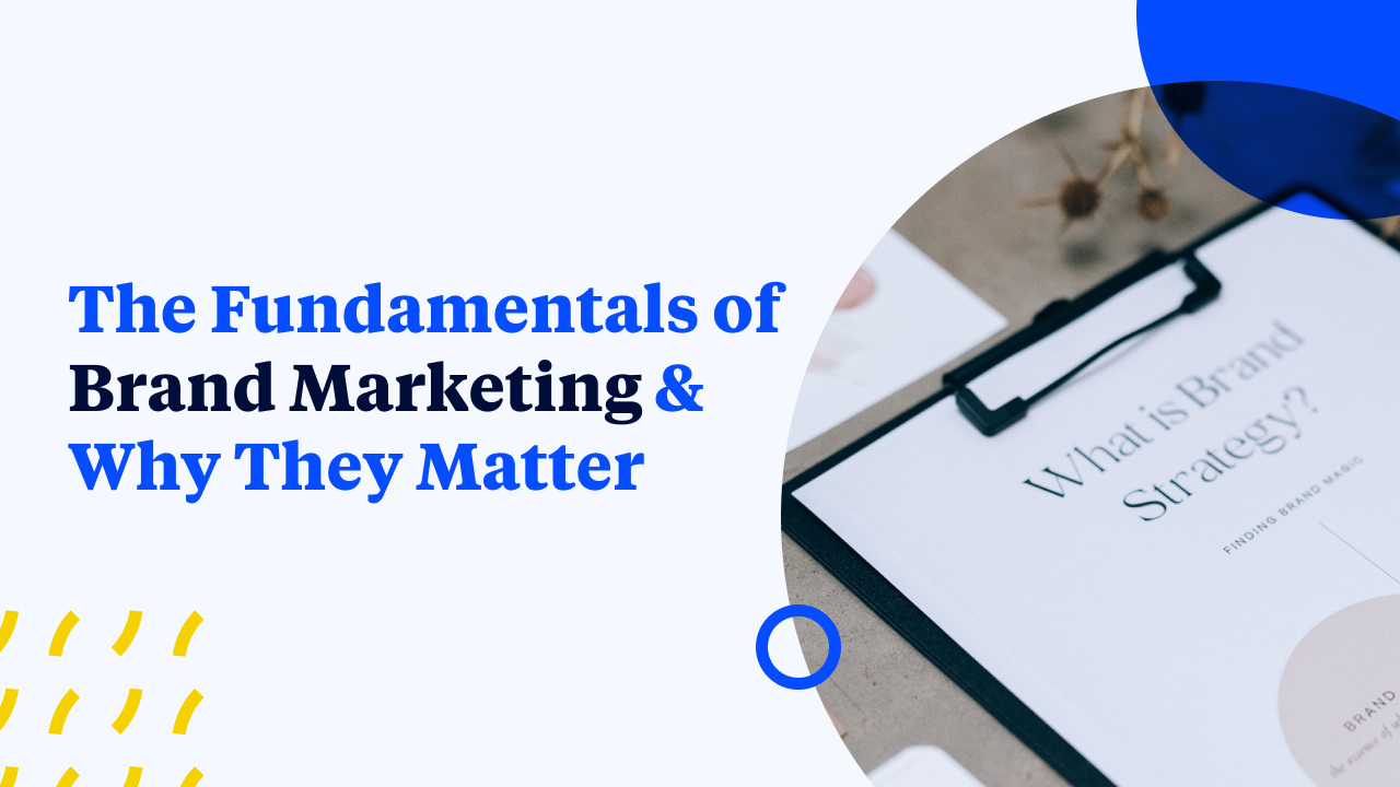 The Fundamentals of Brand Marketing & Why They Matter